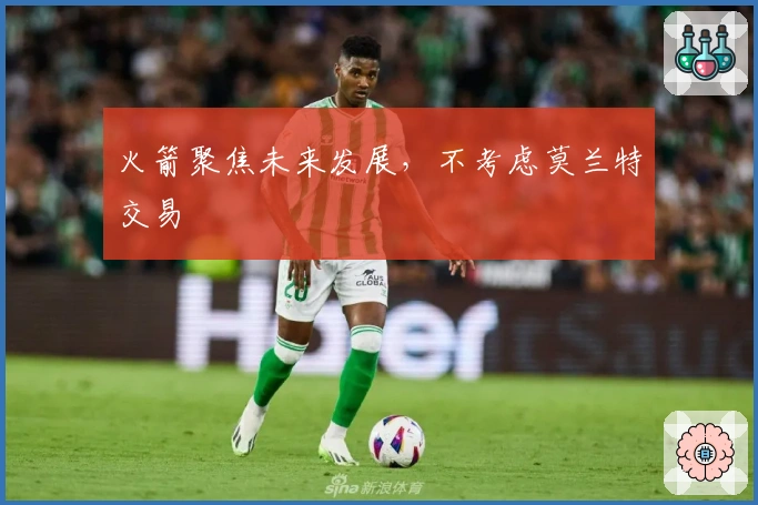 火箭聚焦未来发展，不考虑莫兰特交易
