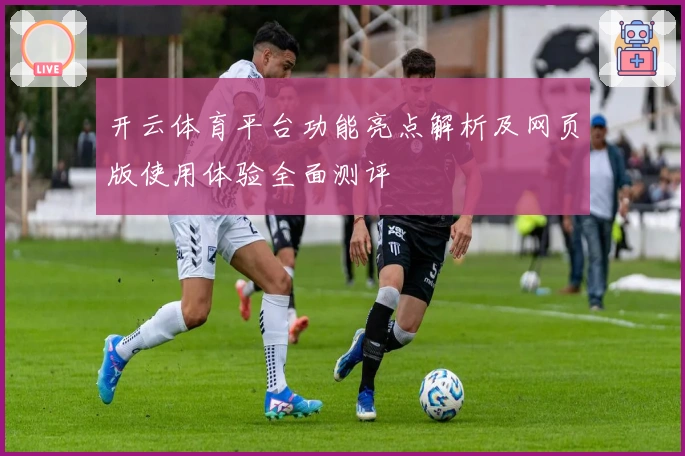 开云体育平台功能亮点解析及网页版使用体验全面测评
