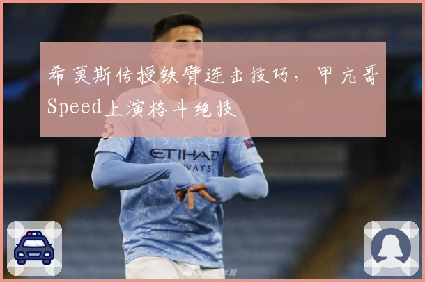 希莫斯传授铁臂连击技巧，甲亢哥Speed上演格斗绝技