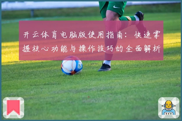 开云体育电脑版使用指南：快速掌握核心功能与操作技巧的全面解析