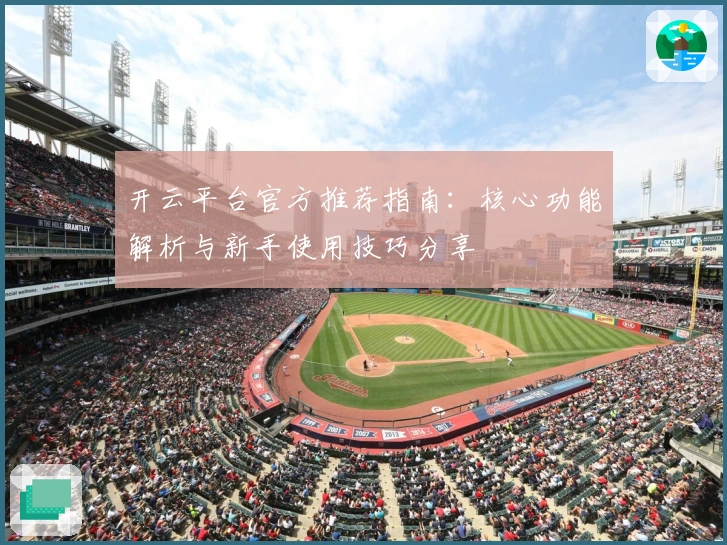 开云平台官方推荐指南：核心功能解析与新手使用技巧分享